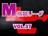 M格闘リーグ VOL.37